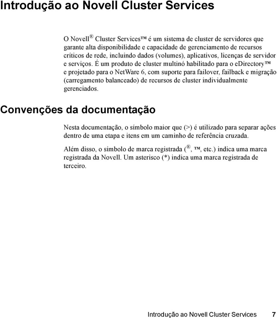 É um produto de cluster multinó habilitado para o edirectory TM e projetado para o NetWare 6, com suporte para failover, failback e migração (carregamento balanceado) de recursos de cluster