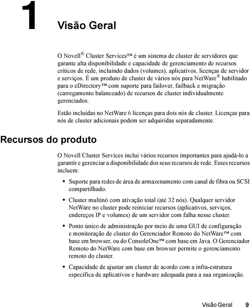 É um produto de cluster de vários nós para NetWare habilitado para o edirectory TM com suporte para failover, failback e migração (carregamento balanceado) de recursos de cluster individualmente