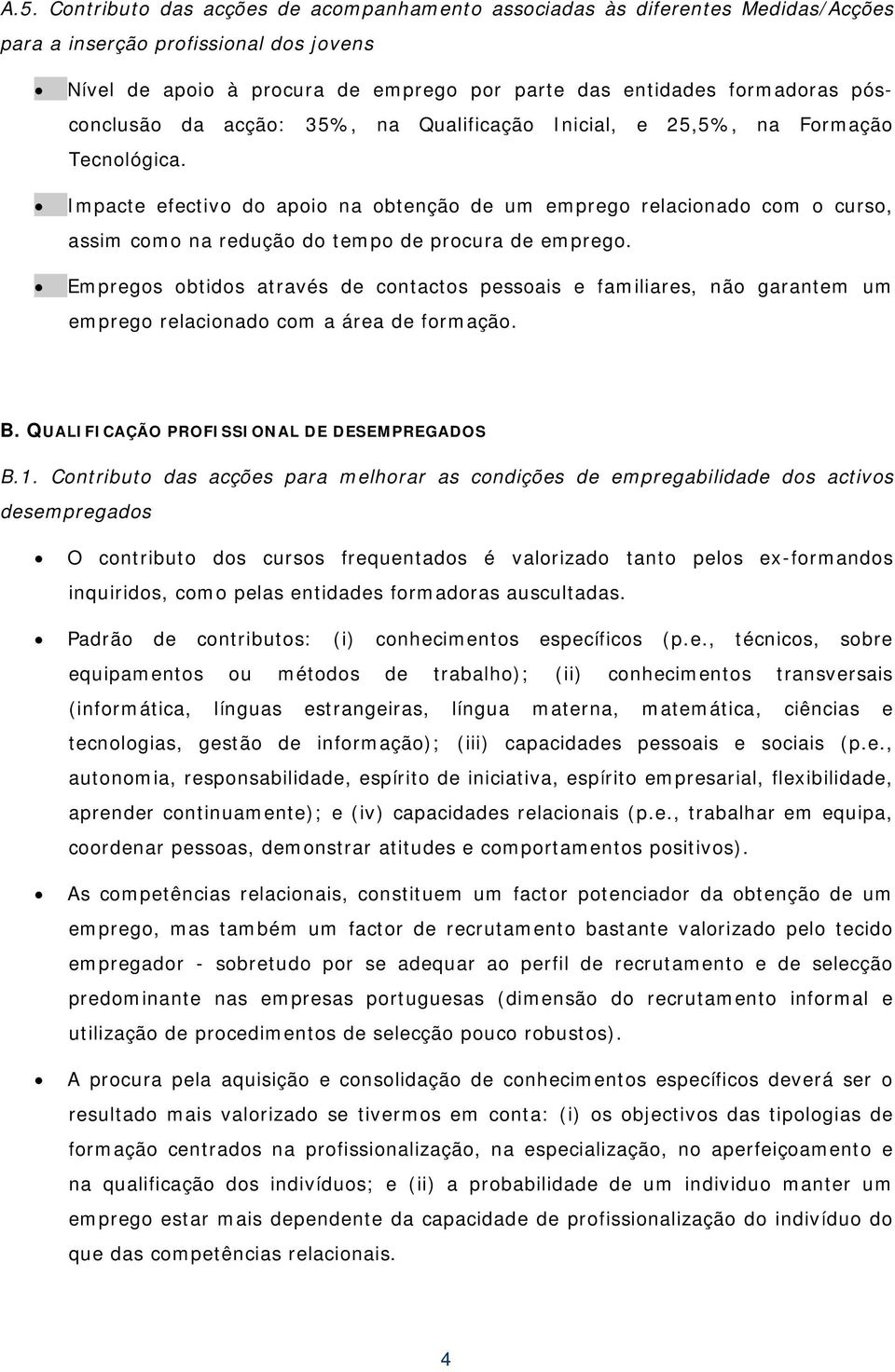 Impacte efectivo do apoio na obtenção de um emprego relacionado com o curso, assim como na redução do tempo de procura de emprego.