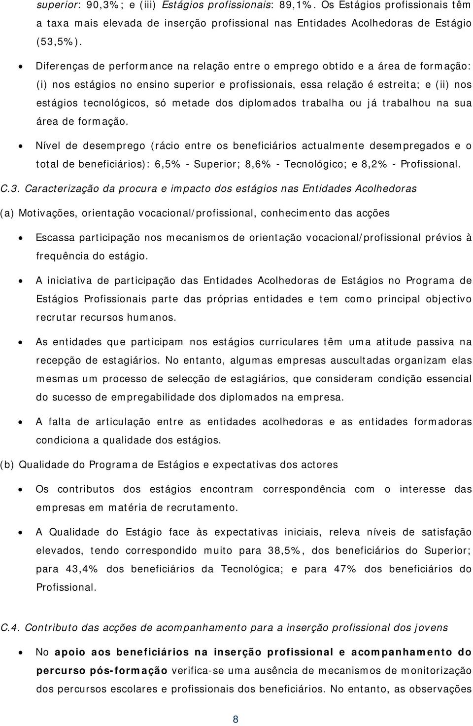 metade dos diplomados trabalha ou já trabalhou na sua área de formação.