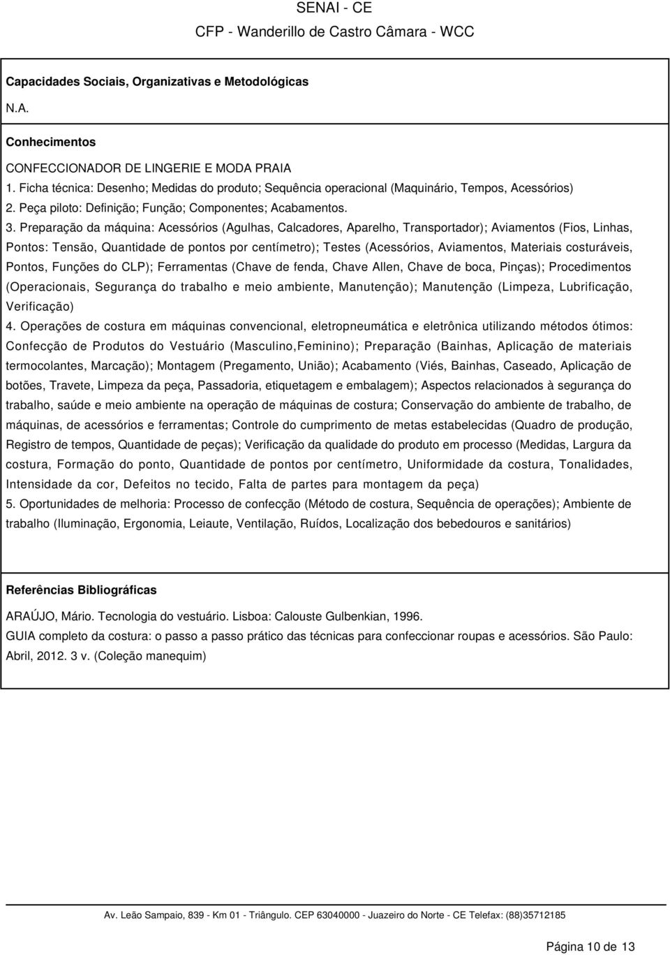 Preparação da máquina: Acessórios (Agulhas, Calcadores, Aparelho, Transportador); Aviamentos (Fios, Linhas, Pontos: Tensão, Quantidade de pontos por centímetro); Testes (Acessórios, Aviamentos,