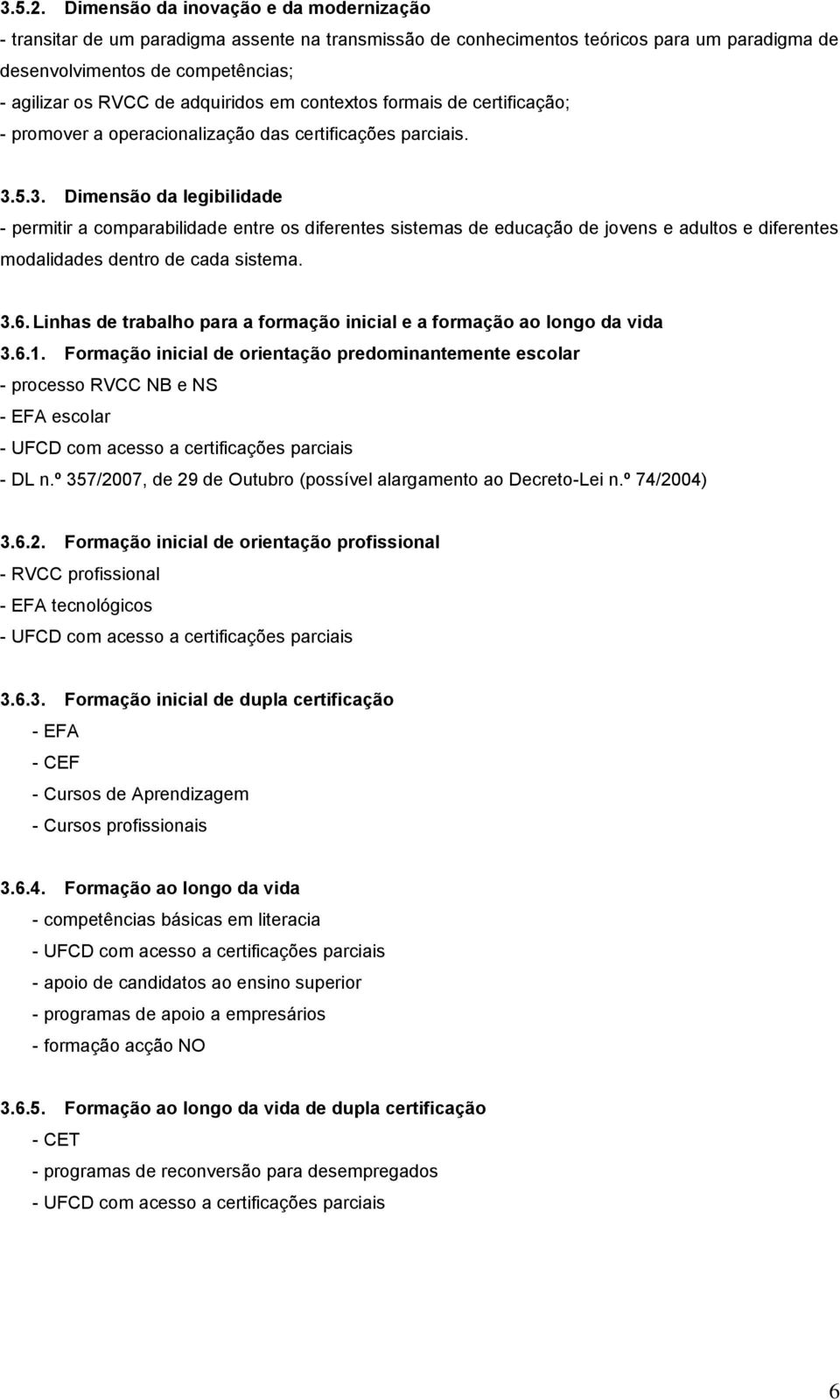 adquiridos em contextos formais de certificação; - promover a operacionalização das certificações parciais. 3.