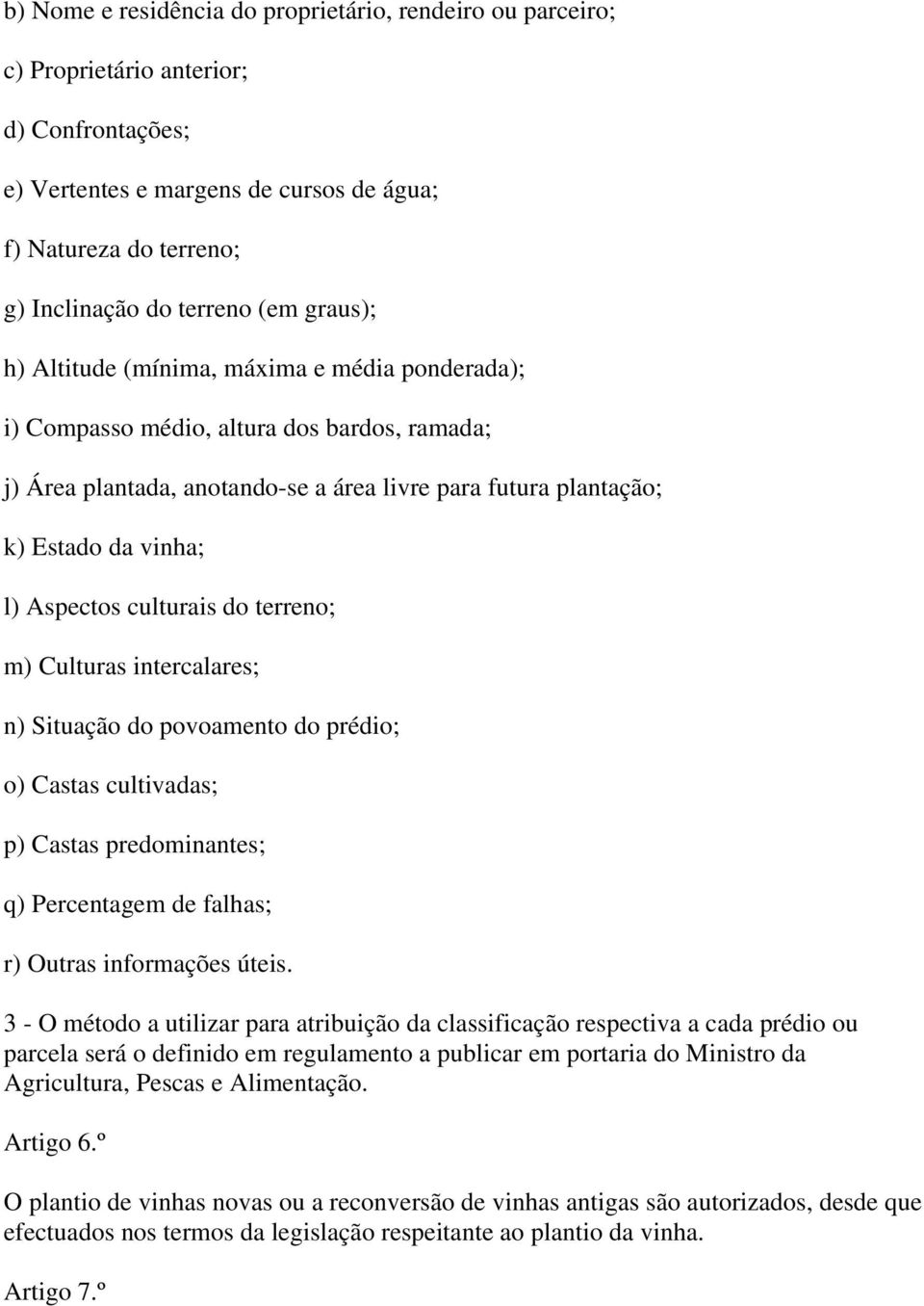 culturais do terreno; m) Culturas intercalares; n) Situação do povoamento do prédio; o) Castas cultivadas; p) Castas predominantes; q) Percentagem de falhas; r) Outras informações úteis.