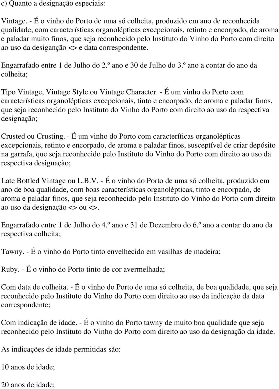 reconhecido pelo Instituto do Vinho do Porto com direito ao uso da desiganção <> e data correspondente. Engarrafado entre 1 de Julho do 2.º ano e 30 de Julho do 3.