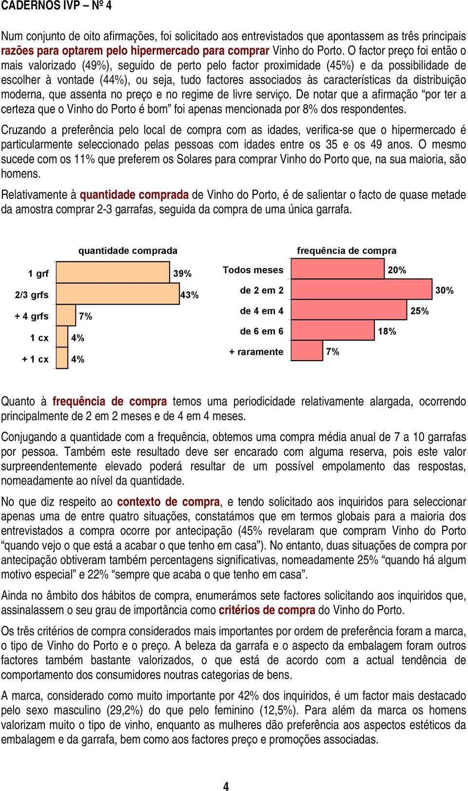 da distribuição moderna, que assenta no preço e no regime de livre serviço. De notar que a afirmação por ter a certeza que o Vinho do Porto é bom foi apenas mencionada por 8% dos respondentes.