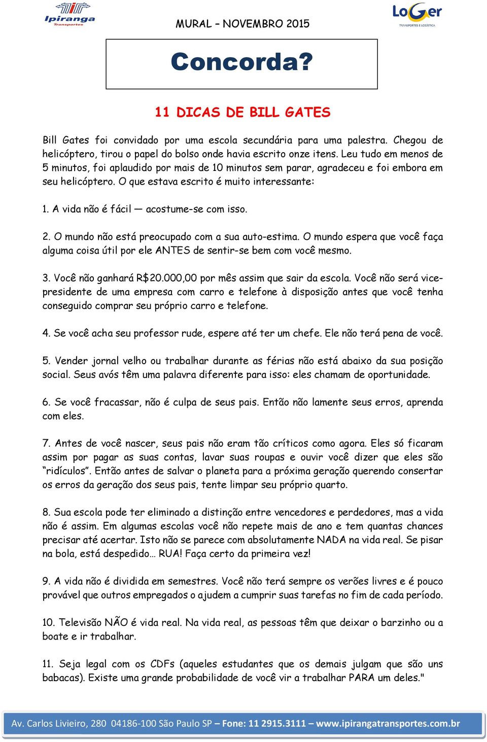 A vida não é fácil acostume-se com isso. 2. O mundo não está preocupado com a sua auto-estima. O mundo espera que você faça alguma coisa útil por ele ANTES de sentir-se bem com você mesmo. 3.