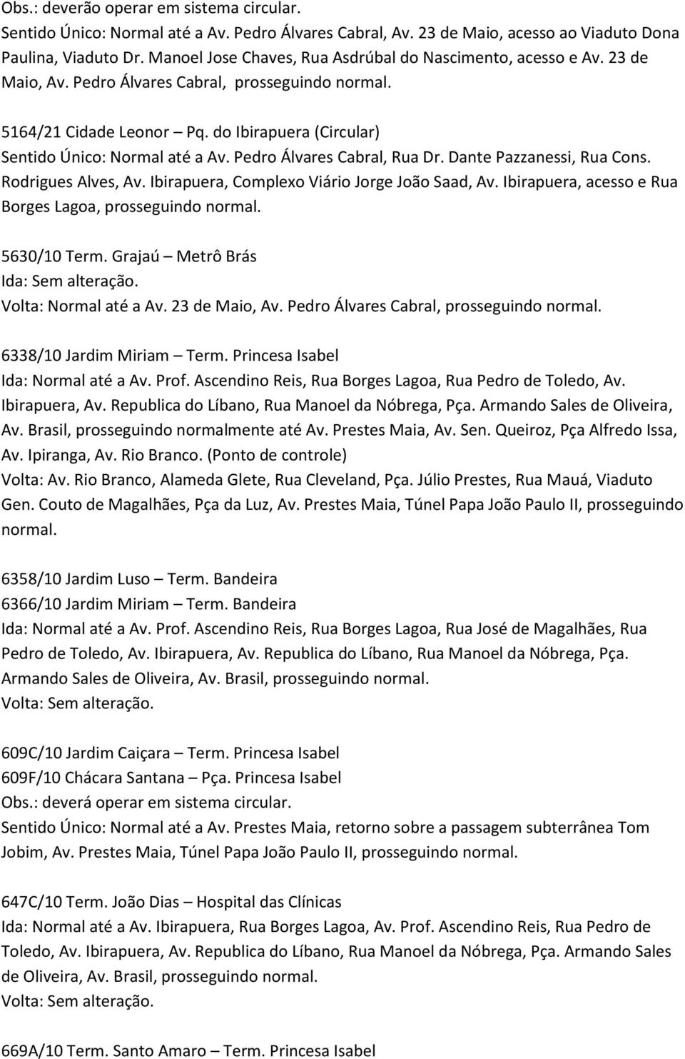 Pedro Álvares Cabral, Rua Dr. Dante Pazzanessi, Rua Cons. Rodrigues Alves, Av. Ibirapuera, Complexo Viário Jorge João Saad, Av. Ibirapuera, acesso e Rua Borges Lagoa, 5630/10 Term.