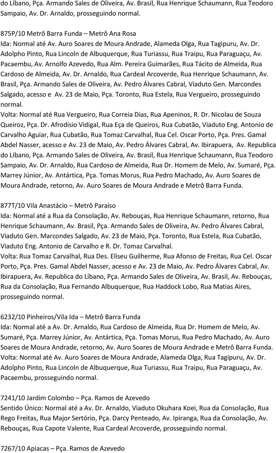 Pereira Guimarães, Rua Tácito de Almeida, Rua Cardoso de Almeida, Av. Dr. Arnaldo, Rua Cardeal Arcoverde, Rua Henrique Schaumann, Av. Brasil, Pça. Armando Sales de Oliveira, Av.