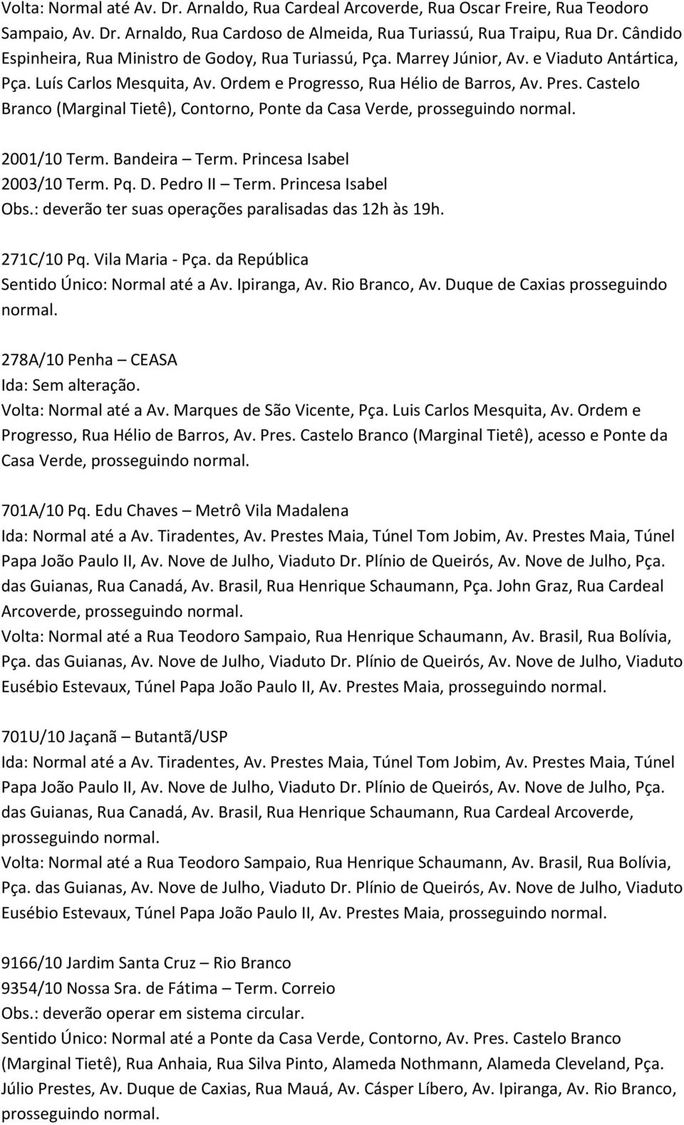 Castelo Branco (Marginal Tietê), Contorno, Ponte da Casa Verde, 2001/10 Term. Bandeira Term. Princesa Isabel 2003/10 Term. Pq. D. Pedro II Term. Princesa Isabel Obs.