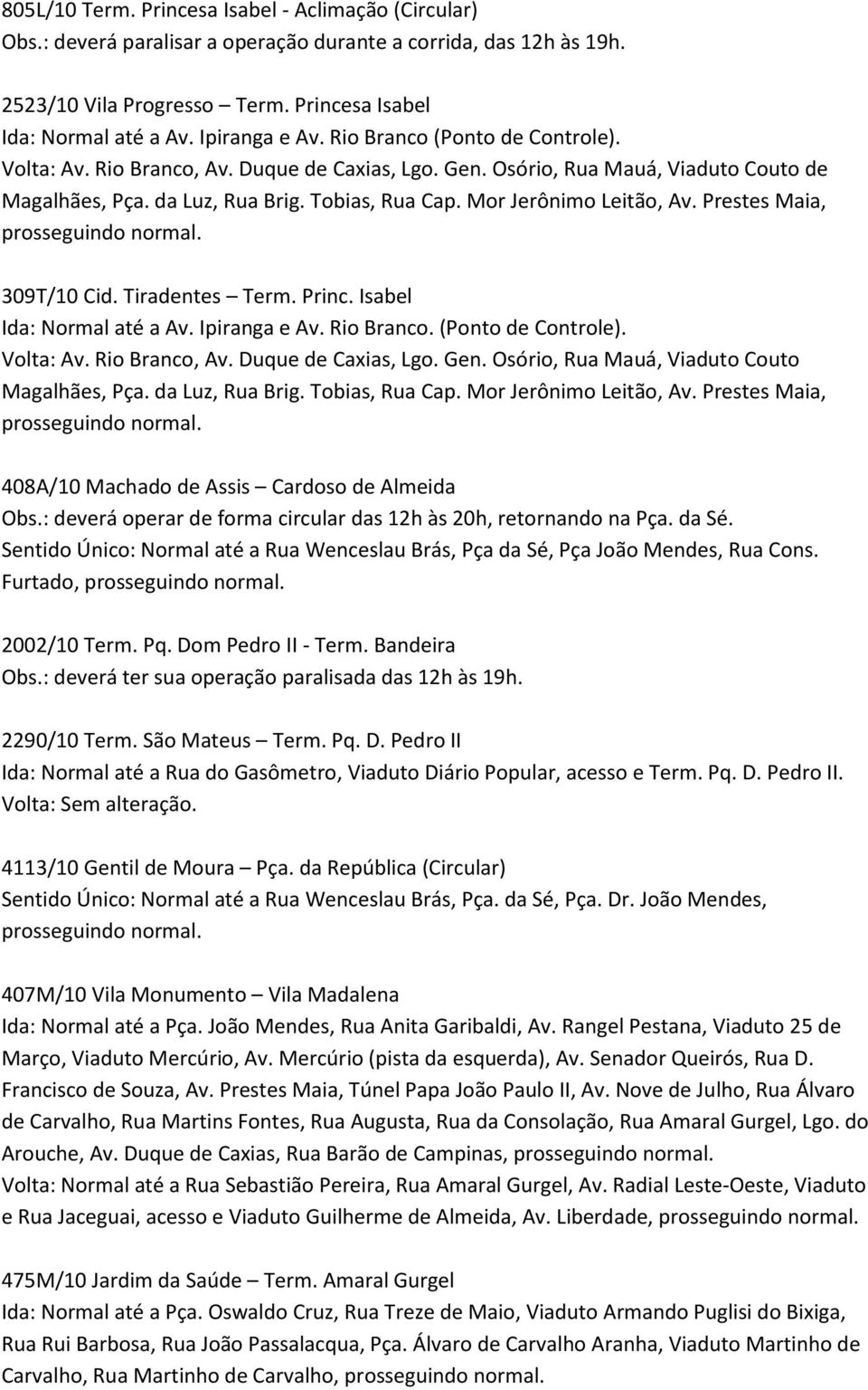 Mor Jerônimo Leitão, Av. Prestes Maia, 309T/10 Cid. Tiradentes Term. Princ. Isabel Ida: Normal até a Av. Ipiranga e Av. Rio Branco. (Ponto de Controle). Volta: Av. Rio Branco, Av.