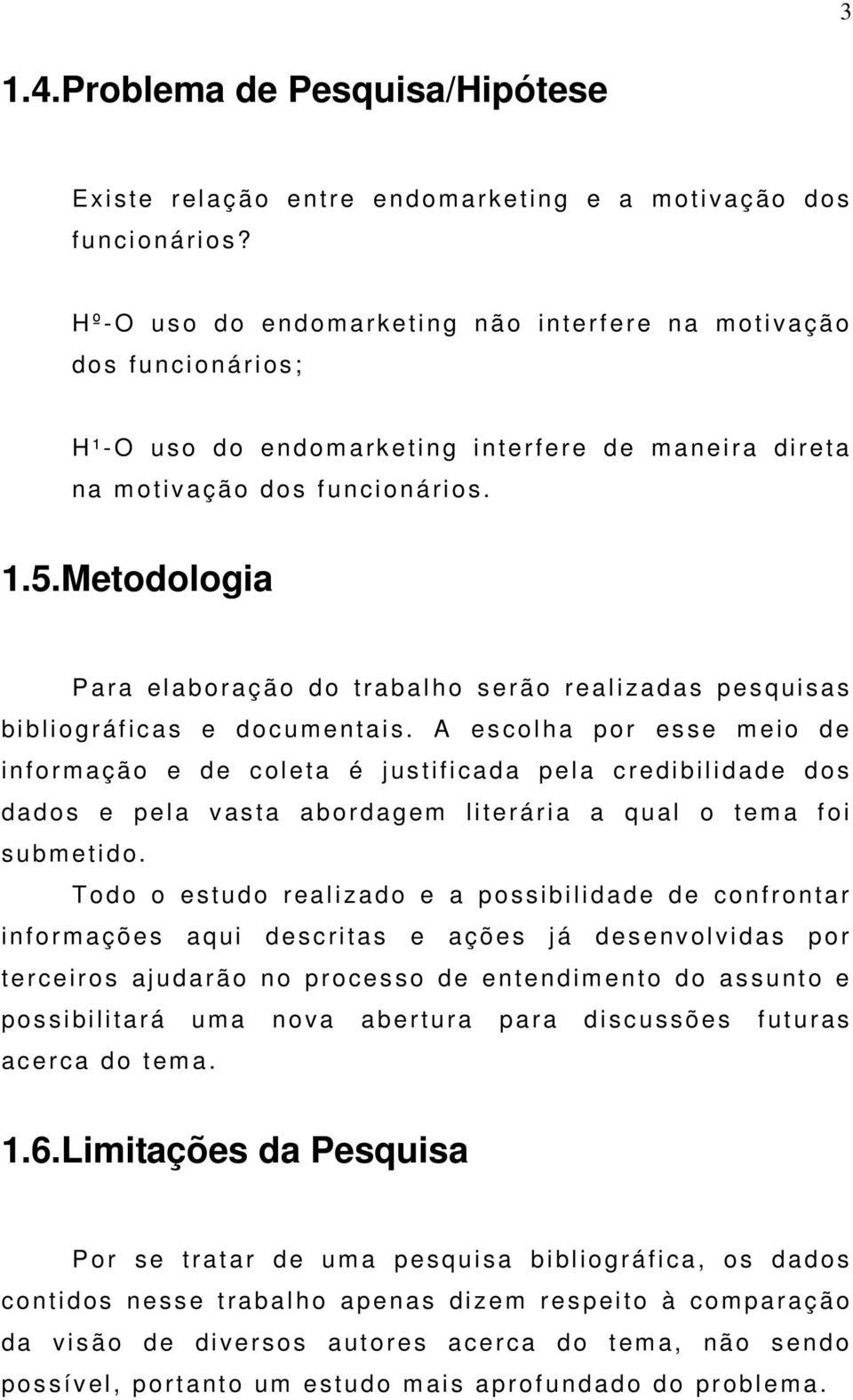 Metodologia P ara el aboração do t r abal ho s erão r ealizadas pesqui s as bi bl i ogr áf i c as e docum ent ai s.