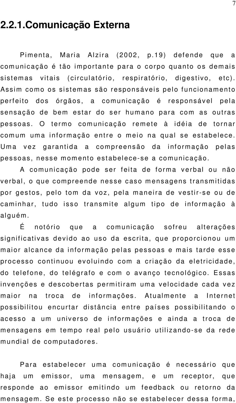 A ssim com o os sistem as s ão r es ponsávei s pel o funcionam ento perf ei t o dos ór gãos, a c om uni cação é r esponsável pel a s ensação de bem estar do s er hum ano para c om as outras pessoas.