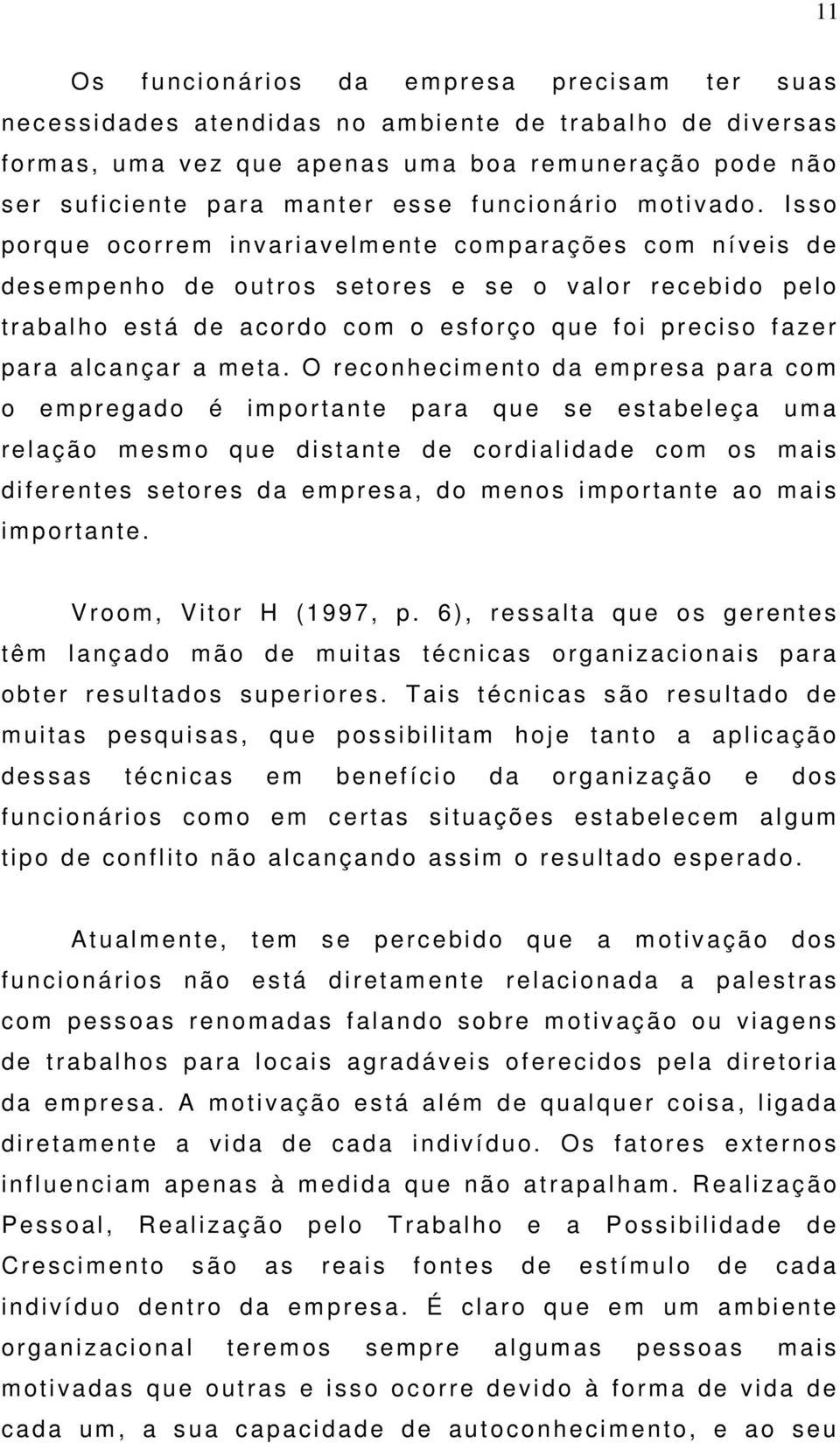 Isso porque ocorrem invari avel m ent e com parações c om nívei s de desem penho de outros s et ores e s e o v al or r ecebi do pel o t r abal ho está de acordo c om o esforço que f oi preciso f azer