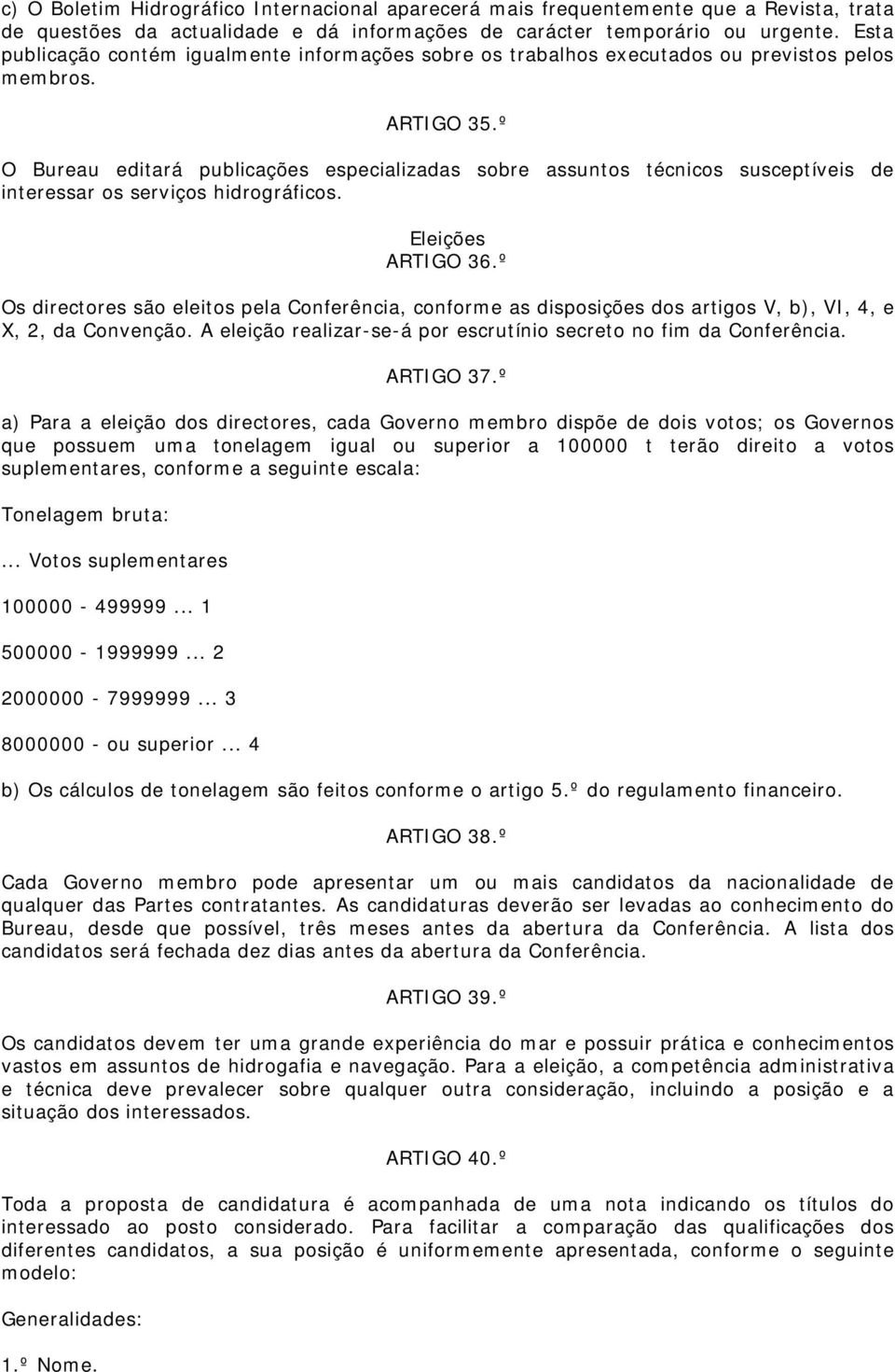 º O Bureau editará publicações especializadas sobre assuntos técnicos susceptíveis de interessar os serviços hidrográficos. Eleições ARTIGO 36.