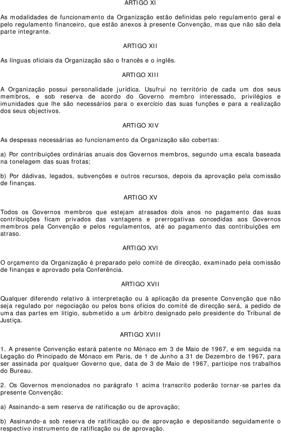 Usufrui no território de cada um dos seus membros, e sob reserva de acordo do Governo membro interessado, privilégios e imunidades que lhe são necessários para o exercício das suas funções e para a