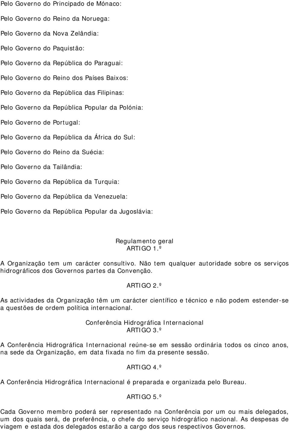 Suécia: Pelo Governo da Tailândia: Pelo Governo da República da Turquia: Pelo Governo da República da Venezuela: Pelo Governo da República Popular da Jugoslávia: Regulamento geral ARTIGO 1.