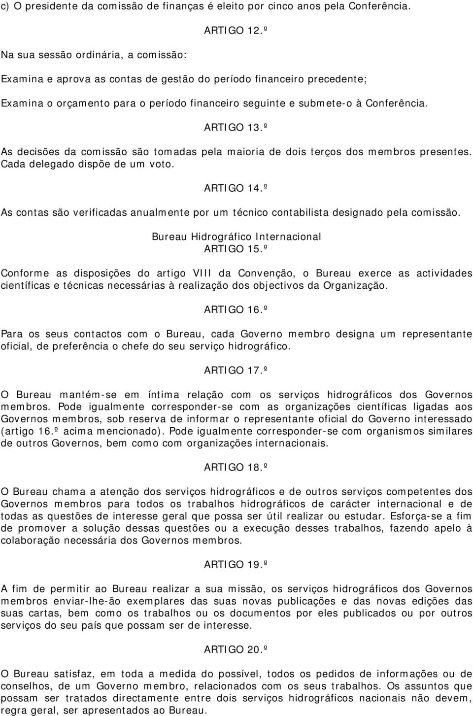 º As decisões da comissão são tomadas pela maioria de dois terços dos membros presentes. Cada delegado dispõe de um voto. ARTIGO 14.