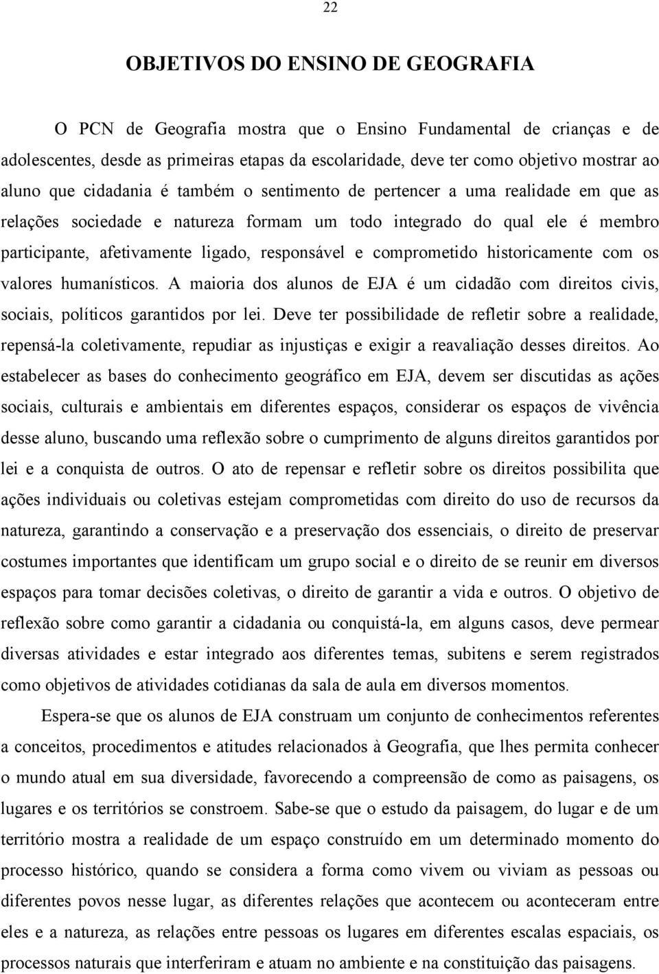 responsável e comprometido historicamente com os valores humanísticos. A maioria dos alunos de EJA é um cidadão com direitos civis, sociais, políticos garantidos por lei.