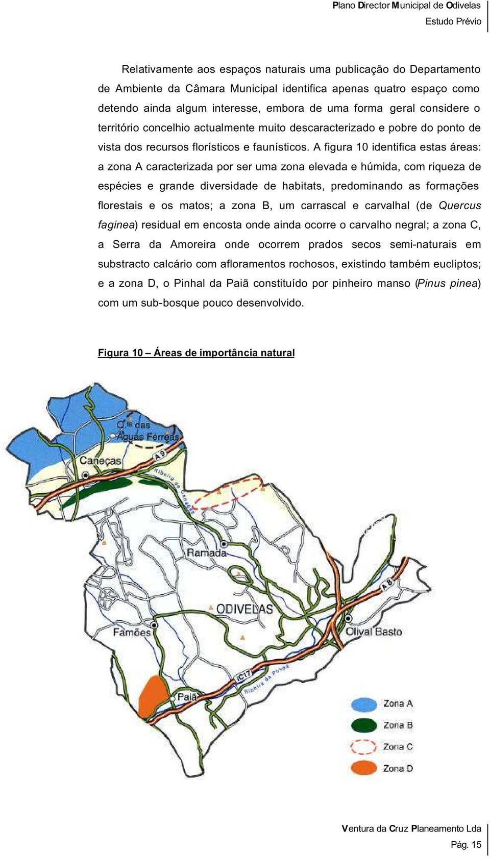 A figura 10 identifica estas áreas: a zona A caracterizada por ser uma zona elevada e húmida, com riqueza de espécies e grande diversidade de habitats, predominando as formações florestais e os