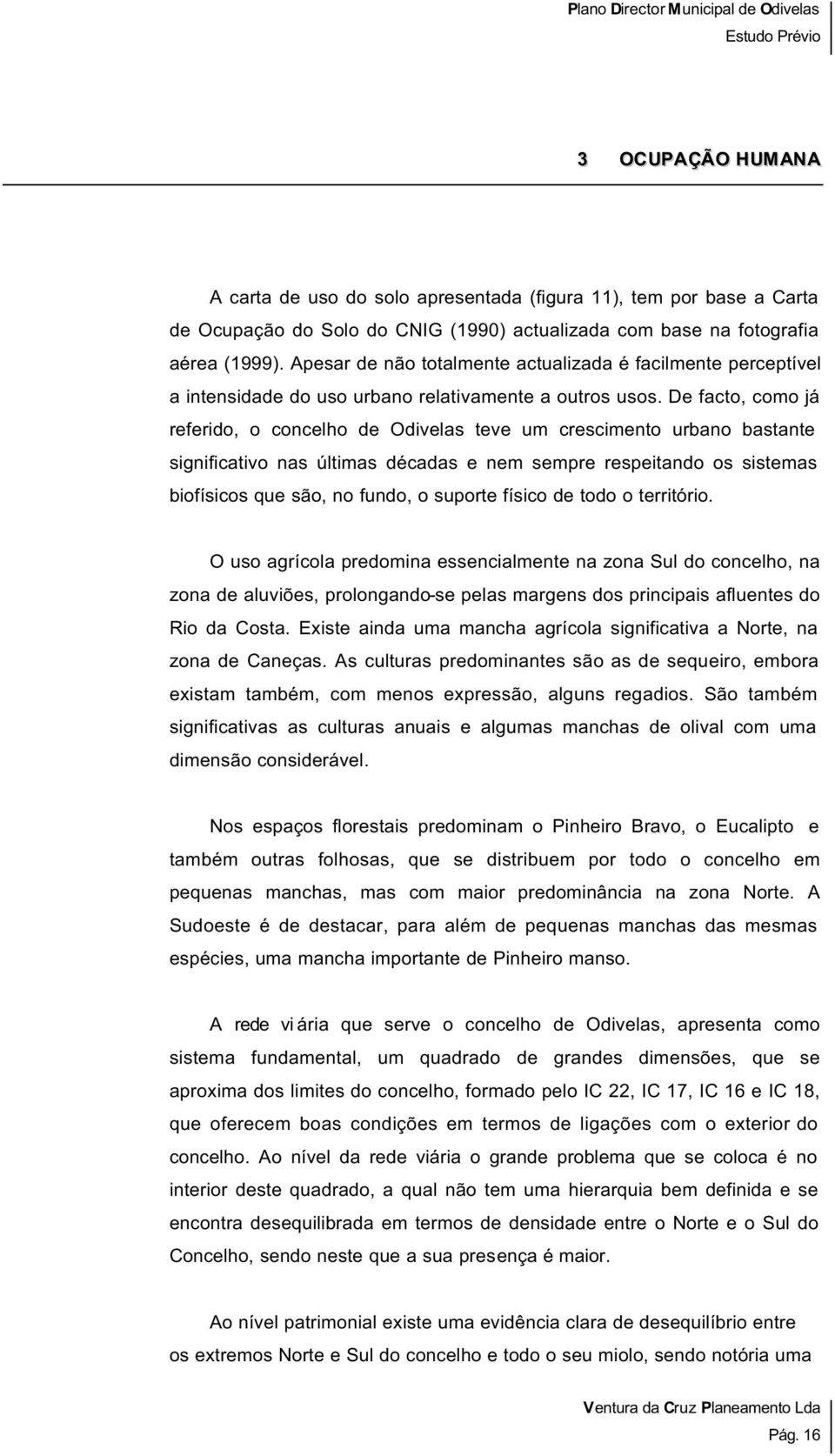 De facto, como já referido, o concelho de Odivelas teve um crescimento urbano bastante significativo nas últimas décadas e nem sempre respeitando os sistemas biofísicos que são, no fundo, o suporte