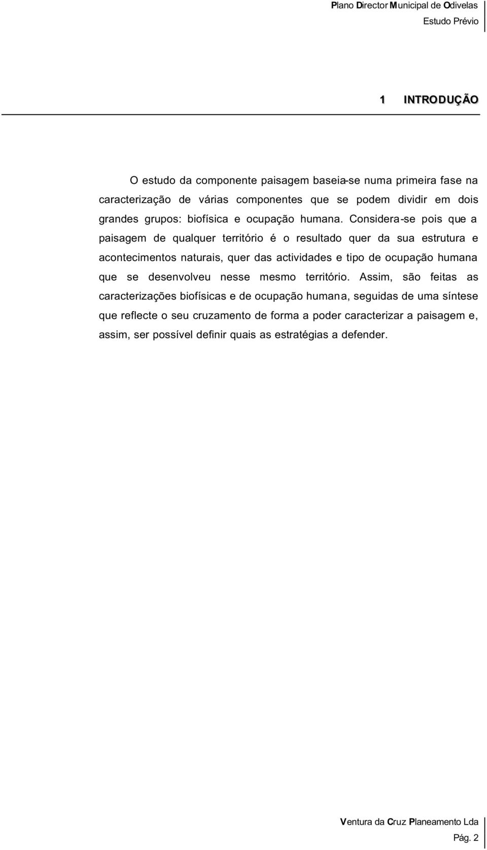 Considera-se pois que a paisagem de qualquer território é o resultado quer da sua estrutura e acontecimentos naturais, quer das actividades e tipo de