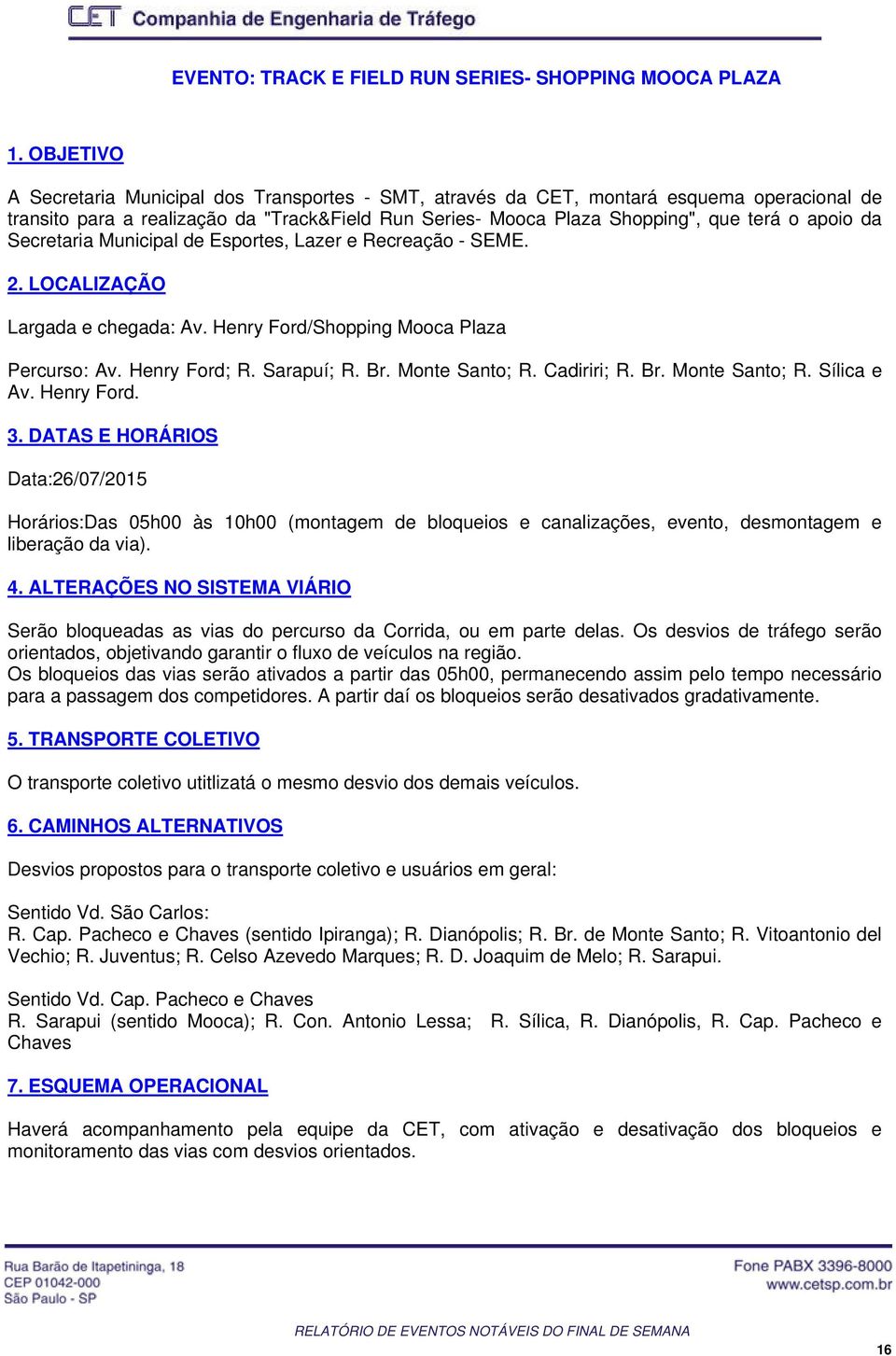 Secretaria Municipal de Esportes, Lazer e Recreação - SEME. 2. LOCALIZAÇÃO Largada e chegada: Av. Henry Ford/Shopping Mooca Plaza Percurso: Av. Henry Ford; R. Sarapuí; R. Br. Monte Santo; R.