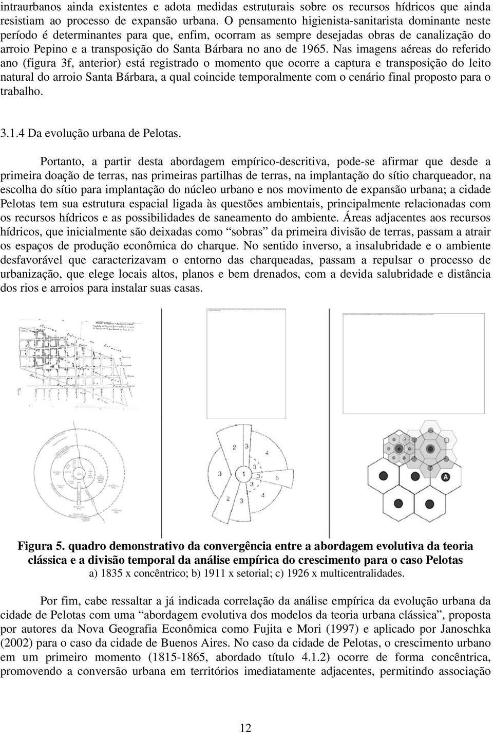 intraurbanos ainda existentes e adota medidas estruturais sobre os recursos hídricos que ainda resistiam ao processo de expansão urbana.