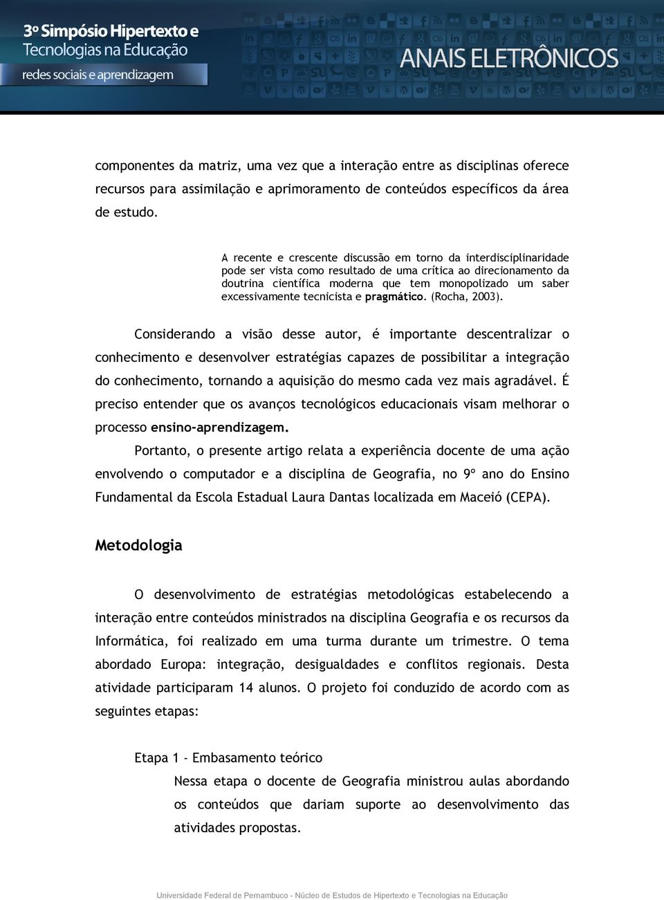excessivamente tecnicista e pragmático. (Rocha, 2003).