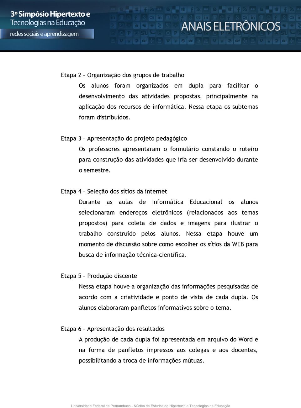 Etapa 3 Apresentação do projeto pedagógico Os professores apresentaram o formulário constando o roteiro para construção das atividades que iria ser desenvolvido durante o semestre.