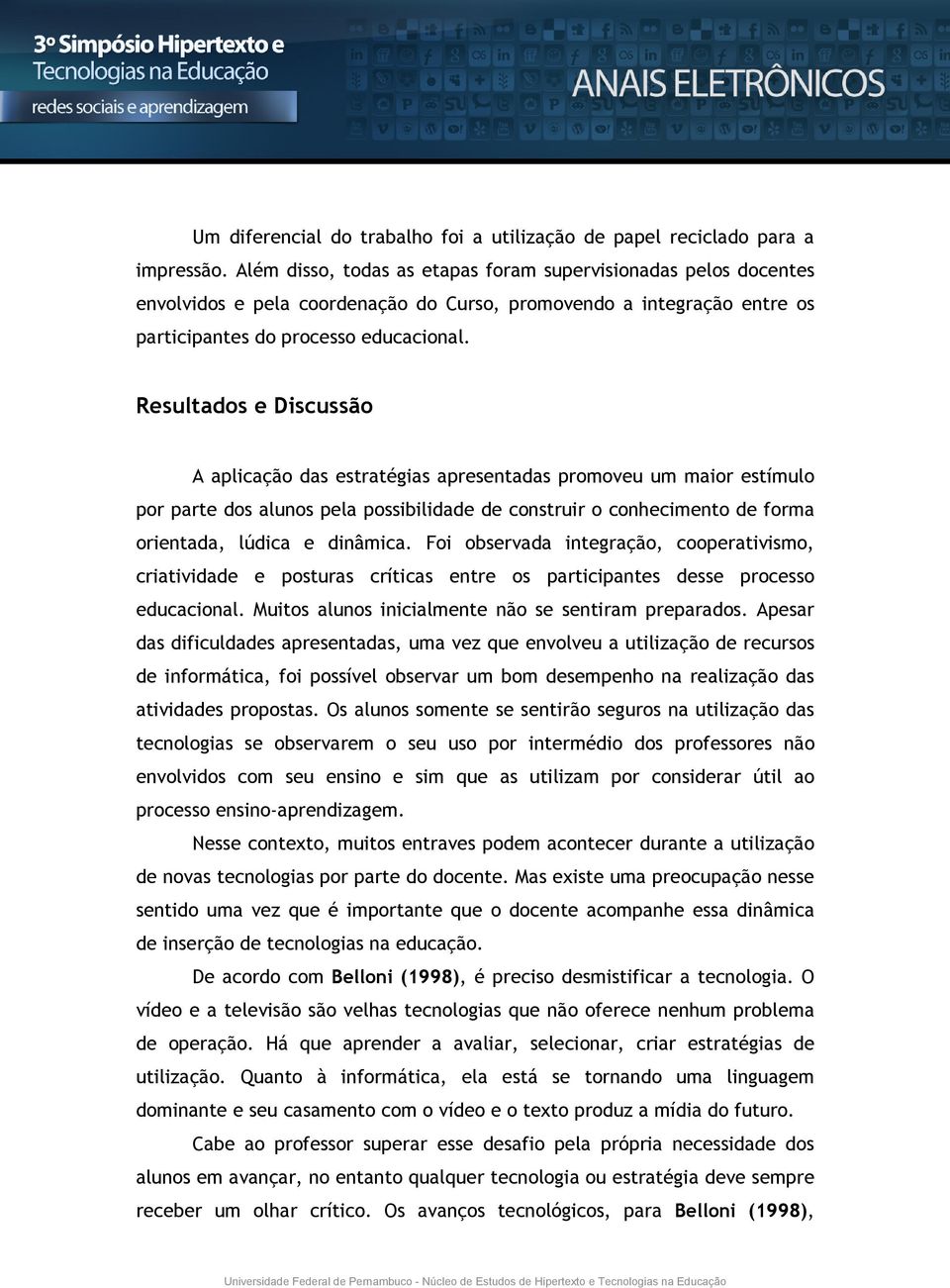 Resultados e Discussão A aplicação das estratégias apresentadas promoveu um maior estímulo por parte dos alunos pela possibilidade de construir o conhecimento de forma orientada, lúdica e dinâmica.