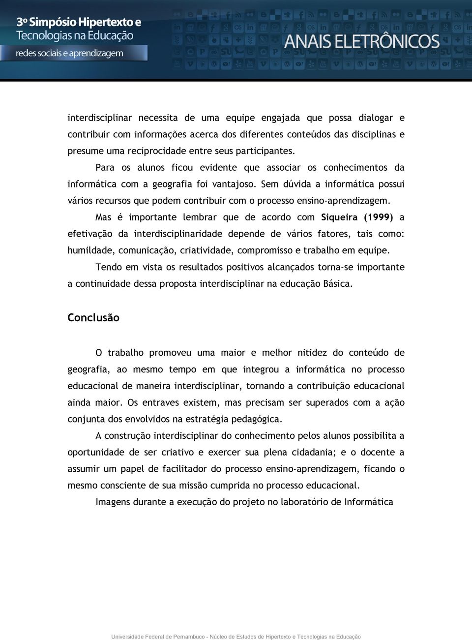 Sem dúvida a informática possui vários recursos que podem contribuir com o processo ensino-aprendizagem.