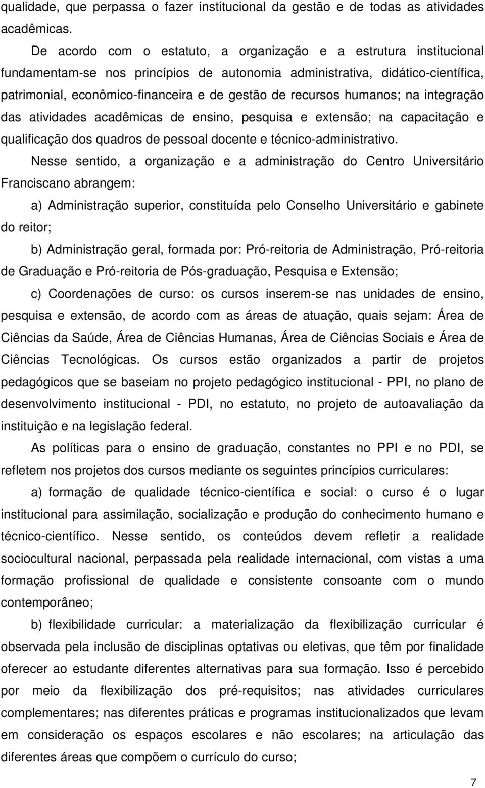 recursos humanos; na integração das atividades acadêmicas de ensino, pesquisa e extensão; na capacitação e qualificação dos quadros de pessoal docente e técnico-administrativo.