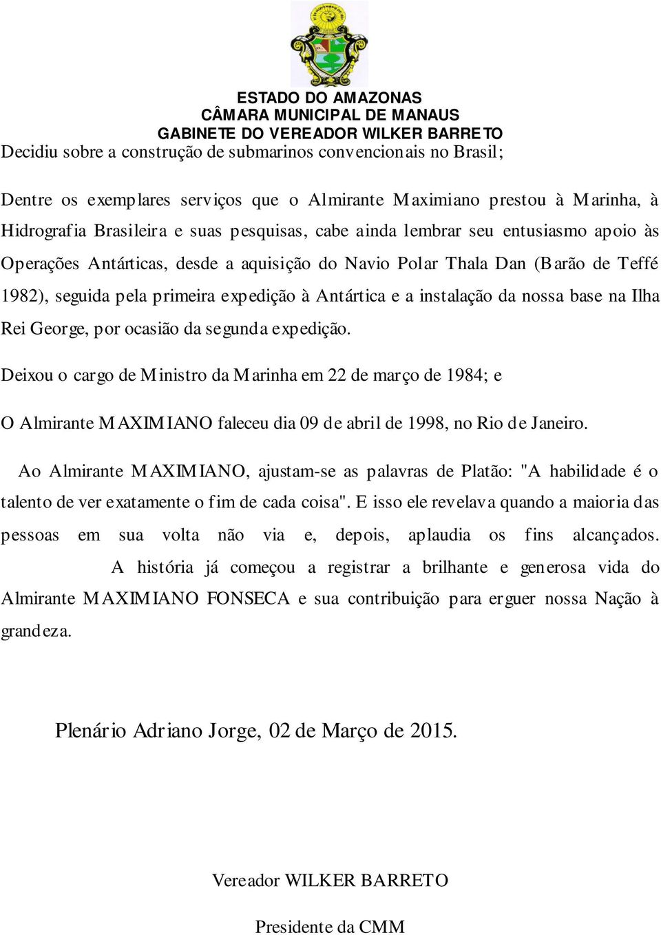 Ilha Rei George, por ocasião da segunda expedição. Deixou o cargo de Ministro da Marinha em 22 de março de 1984; e O Almirante MAXIMIANO faleceu dia 09 de abril de 1998, no Rio de Janeiro.