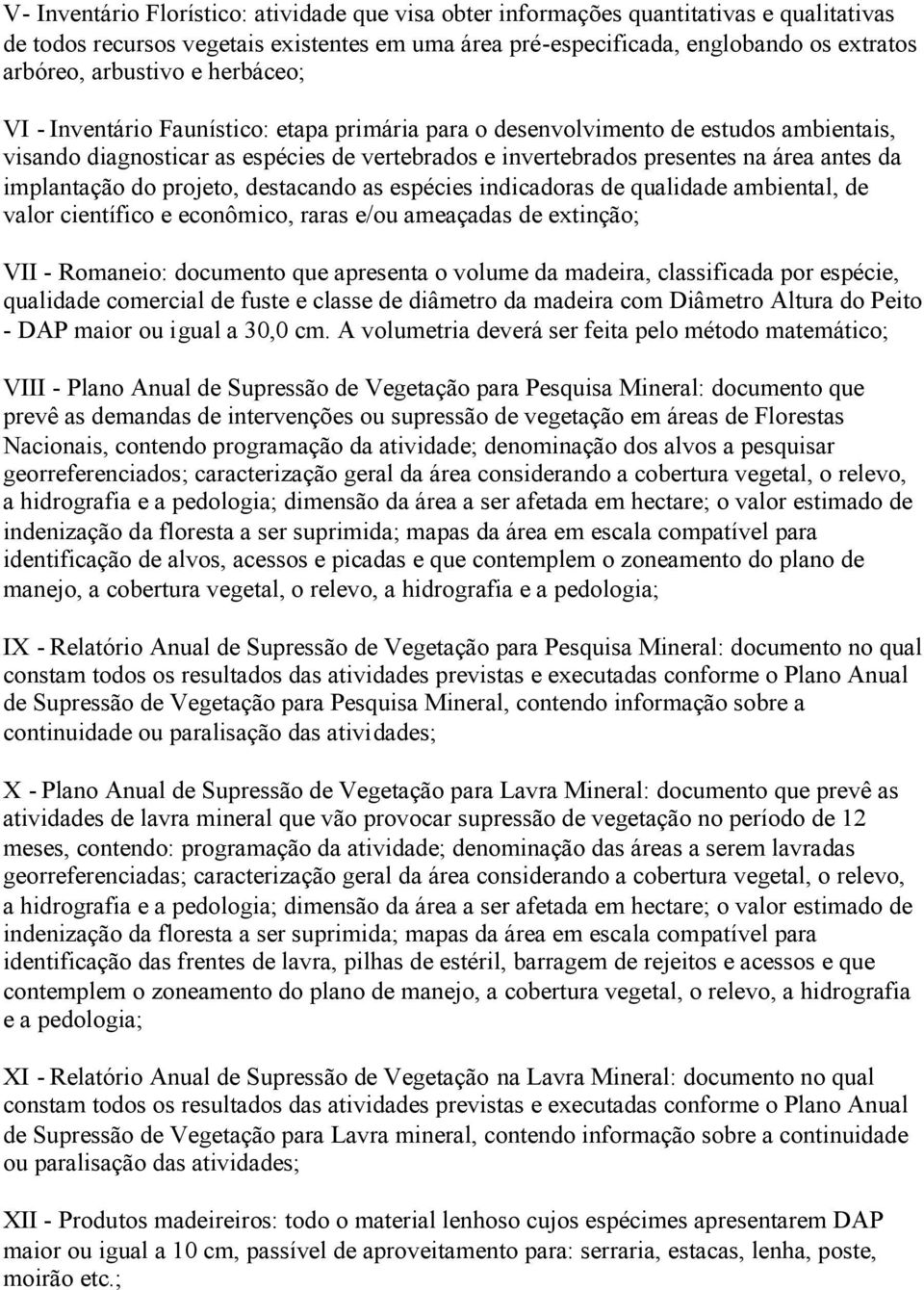 da implantação do projeto, destacando as espécies indicadoras de qualidade ambiental, de valor científico e econômico, raras e/ou ameaçadas de extinção; VII - Romaneio: documento que apresenta o