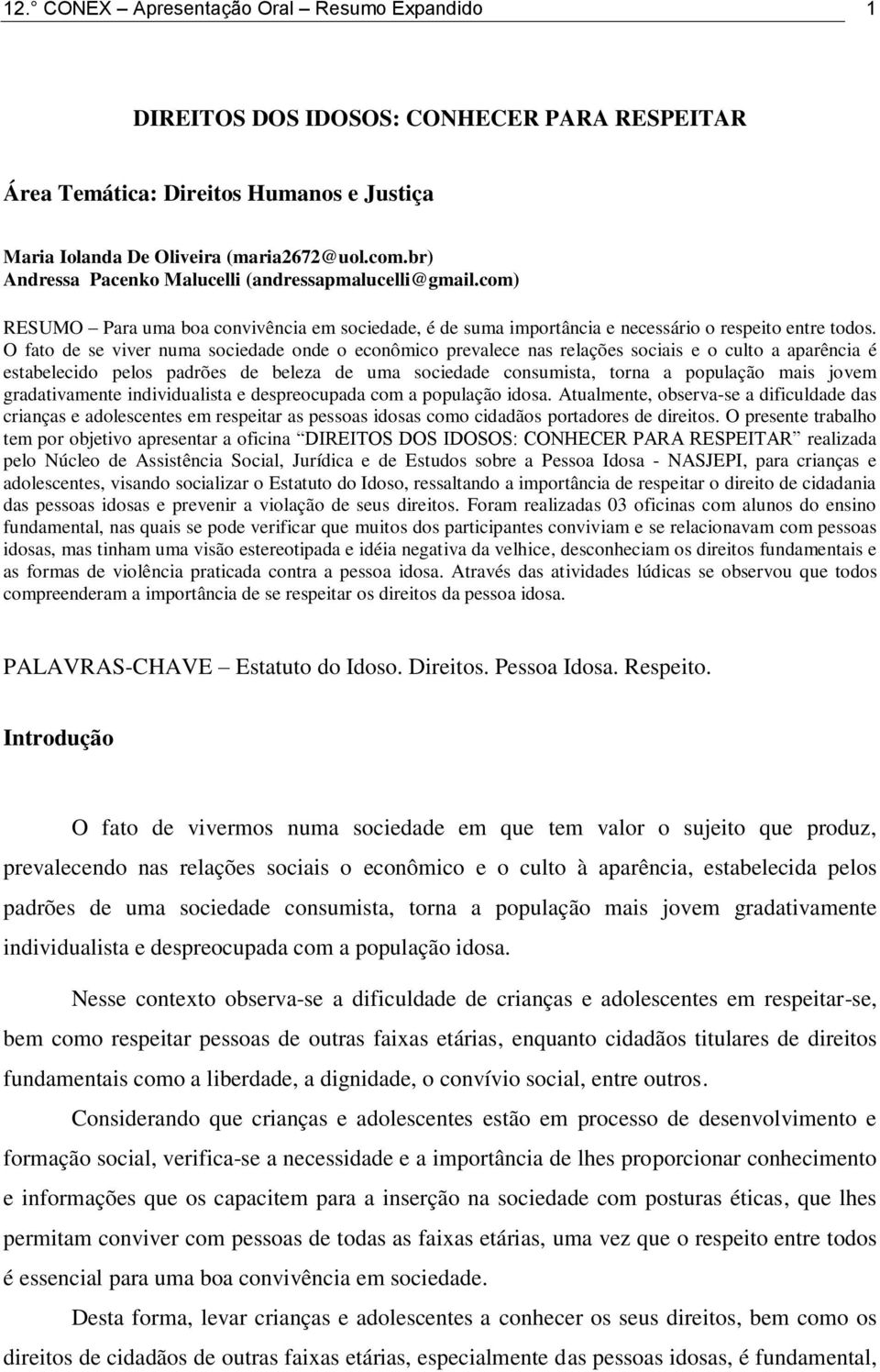 O fato de se viver numa sociedade onde o econômico prevalece nas relações sociais e o culto a aparência é estabelecido pelos padrões de beleza de uma sociedade consumista, torna a população mais