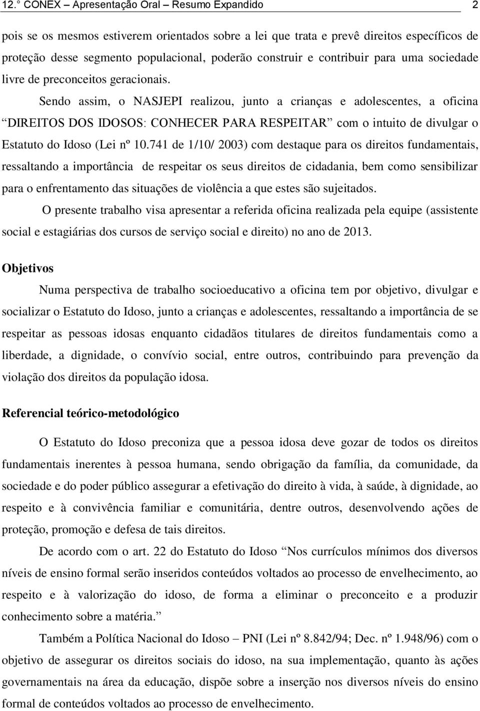 Sendo assim, o NASJEPI realizou, junto a crianças e adolescentes, a oficina DIREITOS DOS IDOSOS: CONHECER PARA RESPEITAR com o intuito de divulgar o Estatuto do Idoso (Lei nº 10.