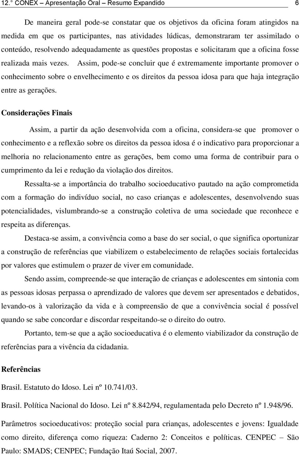 Assim, pode-se concluir que é extremamente importante promover o conhecimento sobre o envelhecimento e os direitos da pessoa idosa para que haja integração entre as gerações.