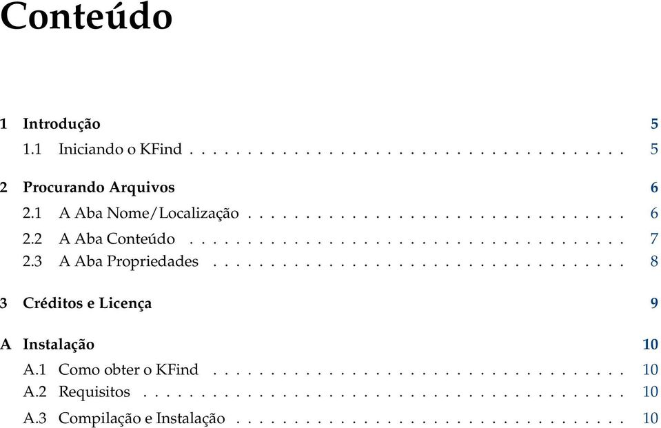 3 A Aba Propriedades.................................... 8 3 Créditos e Licença 9 A Instalação 10 A.1 Como obter o KFind.................................... 10 A.2 Requisitos.