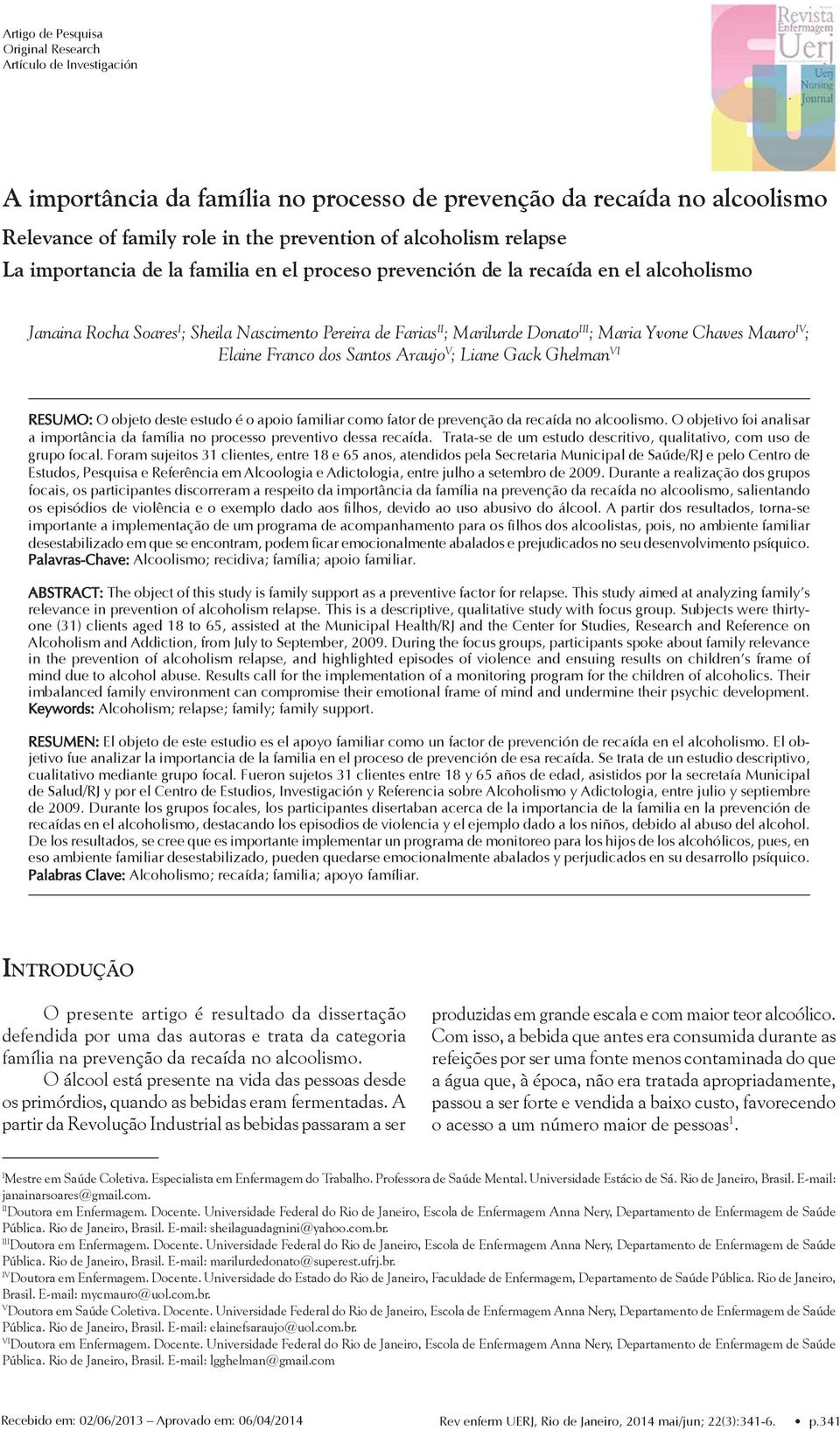 Janaina Rocha Soares I ; Sheila Nascimento Pereira de Farias II ; Marilurde Donato III ; Maria Yvone Chaves Mauro IV ; Elaine Franco dos Santos Araujo V ; Liane Gack Ghelman VI RESUMO: O objeto deste