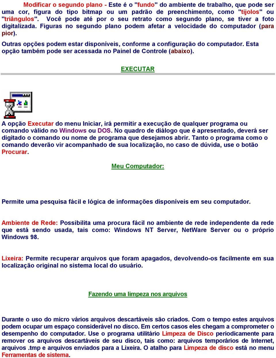 Outras opções podem estar disponíveis, conforme a configuração do computador. Esta opção também pode ser acessada no Painel de Controle (abaixo).