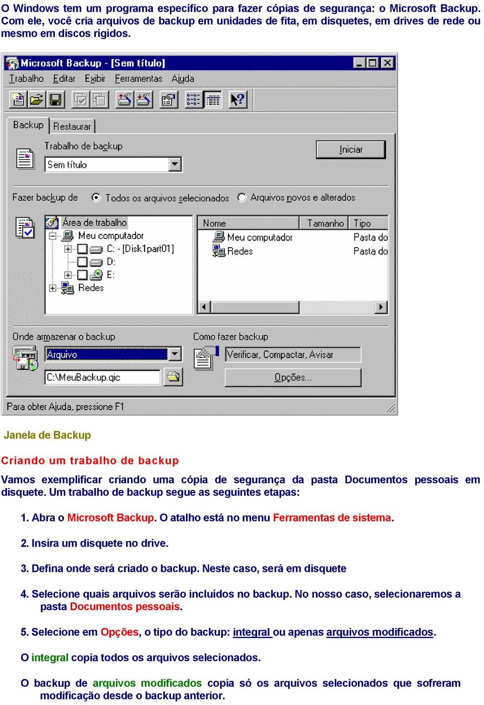 Janela de Backup Criando um trabalho de backup Vamos exemplificar criando uma cópia de segurança da pasta Documentos pessoais em disquete. Um trabalho de backup segue as seguintes etapas: 1.