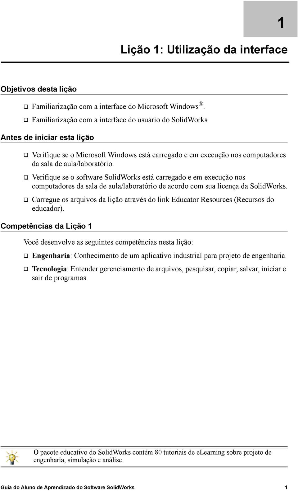 Verifique se o software SolidWorks está carregado e em execução nos computadores da sala de aula/laboratório de acordo com sua licença da SolidWorks.