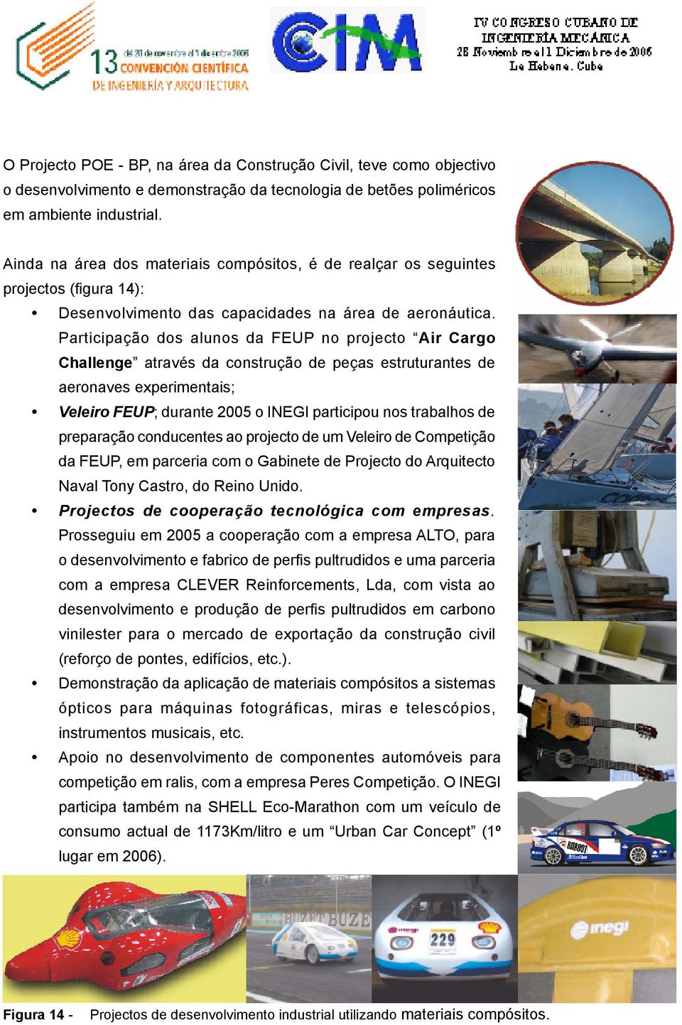 Participação dos alunos da FEUP no projecto Air Cargo Challenge através da construção de peças estruturantes de aeronaves experimentais; Veleiro FEUP; durante 2005 o INEGI participou nos trabalhos de