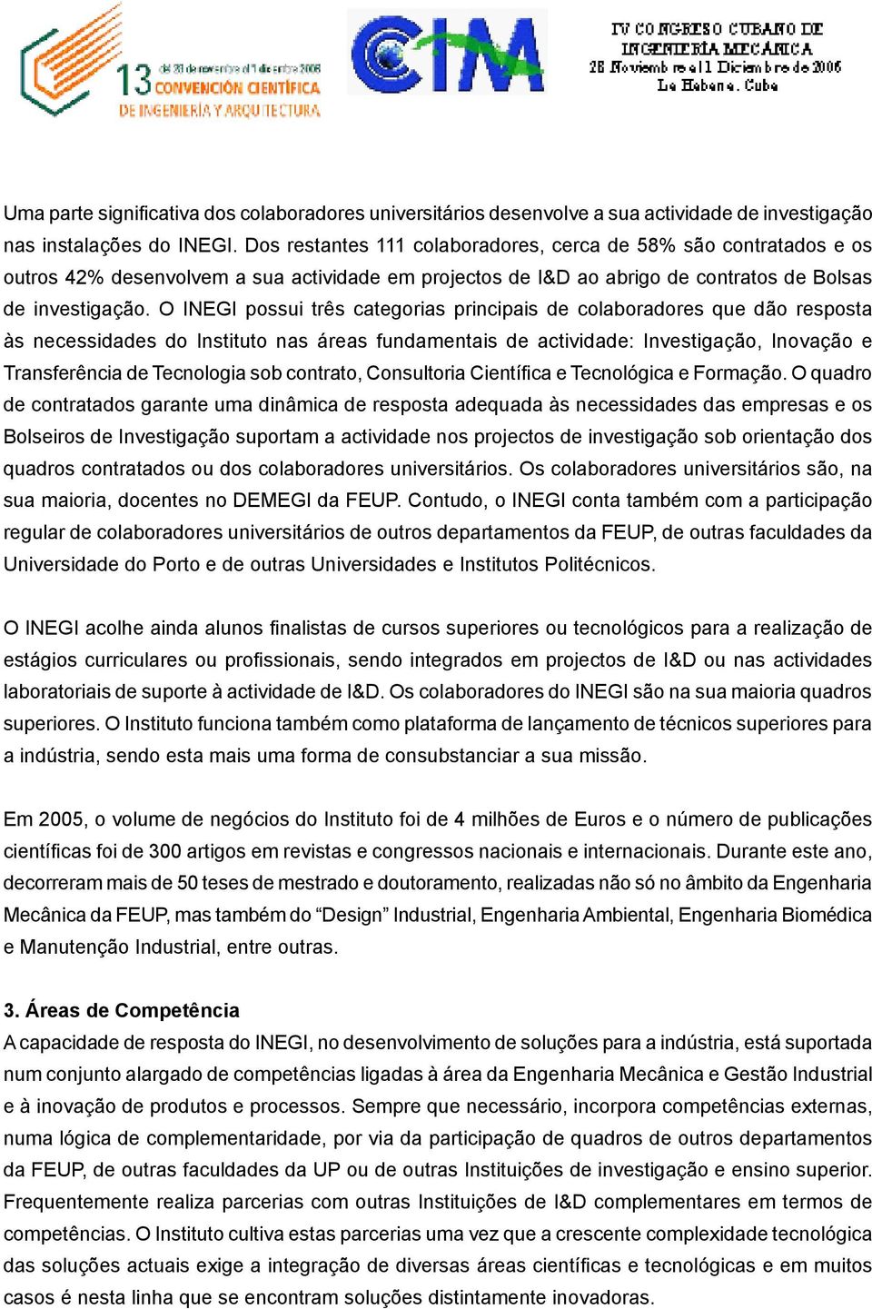 O INEGI possui três categorias principais de colaboradores que dão resposta às necessidades do Instituto nas áreas fundamentais de actividade: Investigação, Inovação e Transferência de Tecnologia sob