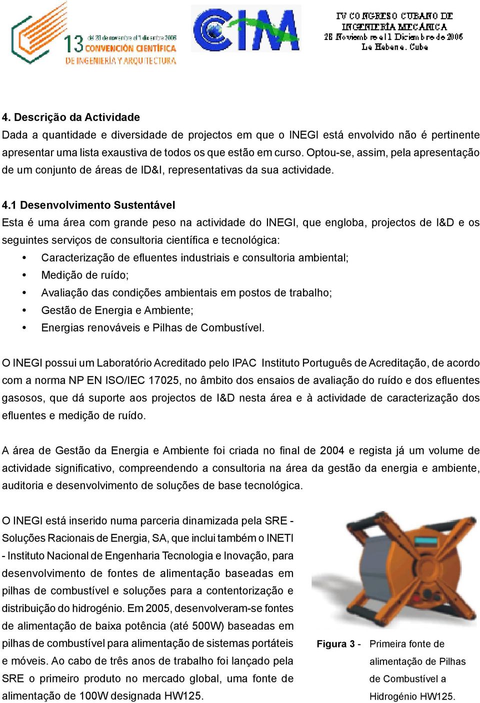 1 Desenvolvimento Sustentável Esta é uma área com grande peso na actividade do INEGI, que engloba, projectos de I&D e os seguintes serviços de consultoria científica e tecnológica: Caracterização de