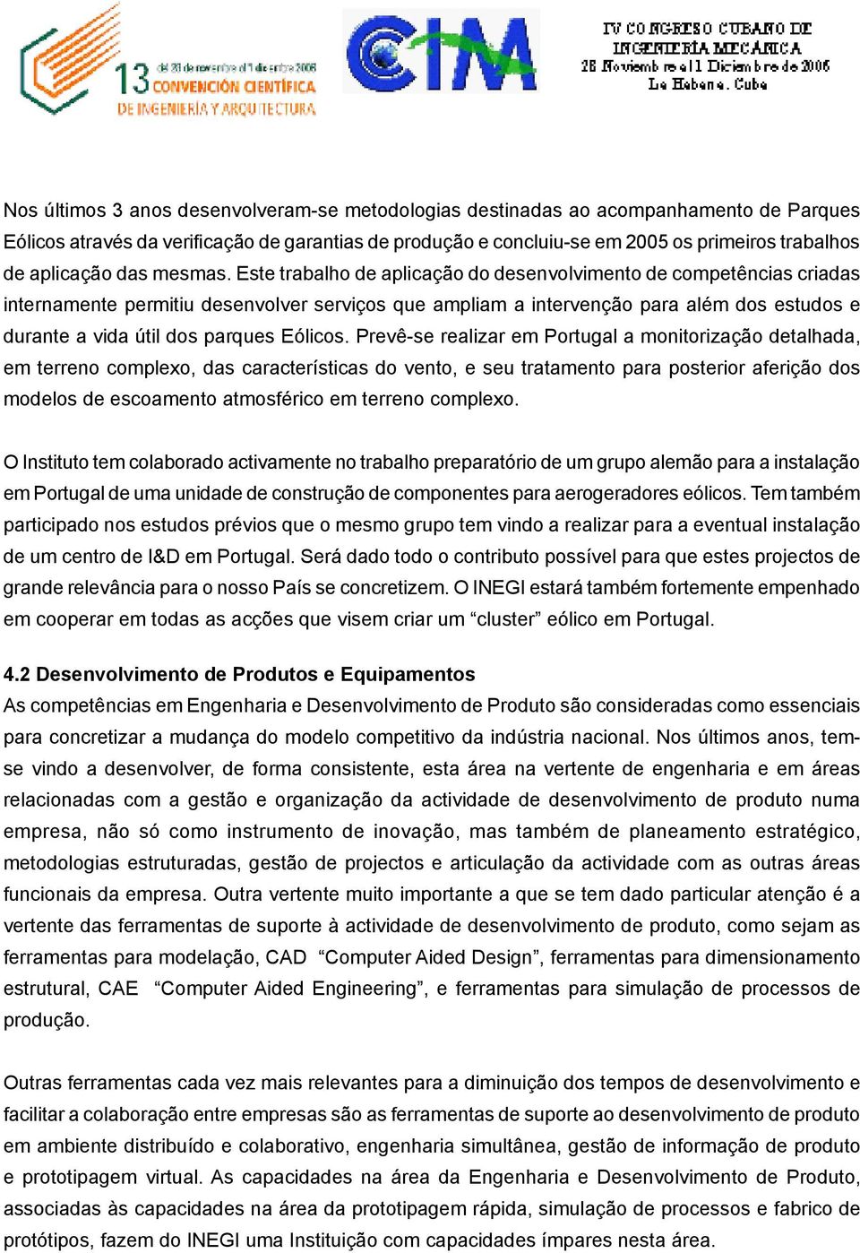 Este trabalho de aplicação do desenvolvimento de competências criadas internamente permitiu desenvolver serviços que ampliam a intervenção para além dos estudos e durante a vida útil dos parques