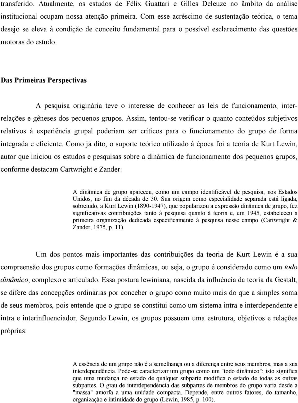 Das Primeiras Perspectivas A pesquisa originária teve o interesse de conhecer as leis de funcionamento, interrelações e gêneses dos pequenos grupos.