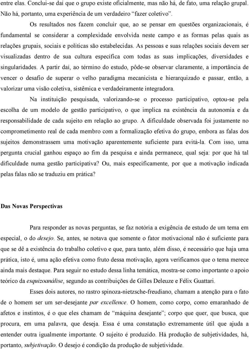 políticas são estabelecidas. As pessoas e suas relações sociais devem ser visualizadas dentro de sua cultura específica com todas as suas implicações, diversidades e singularidades.