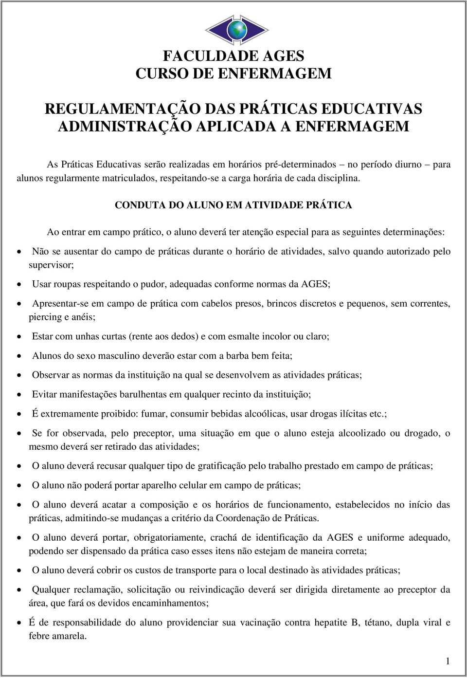 CONDUTA DO ALUNO EM ATIVIDADE PRÁTICA A entrar em camp prátic, alun deverá ter atençã especial para as seguintes determinações: Nã se ausentar d camp de práticas durante hrári de atividades, salv