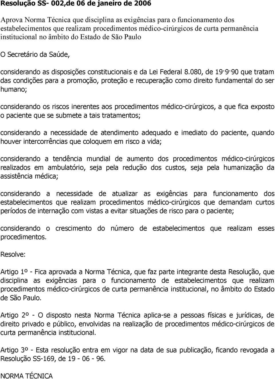 080, de 19 9 90 que tratam das condições para a promoção, proteção e recuperação como direito fundamental do ser humano; considerando os riscos inerentes aos procedimentos médico-cirúrgicos, a que